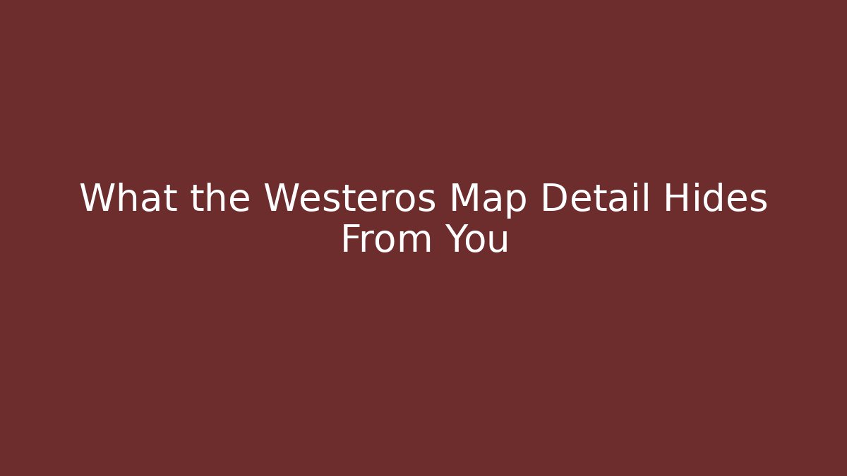 What the Westeros Map Detail Hides From You - Método de Aprovação