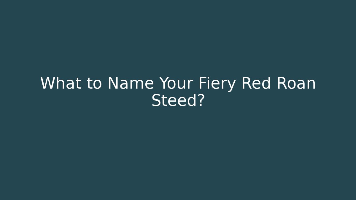 What to Name Your Fiery Red Roan Steed?