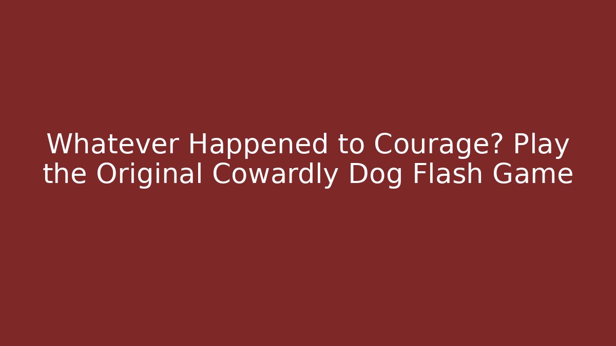Whatever Happened to Courage? Play the Original Cowardly Dog Flash Game