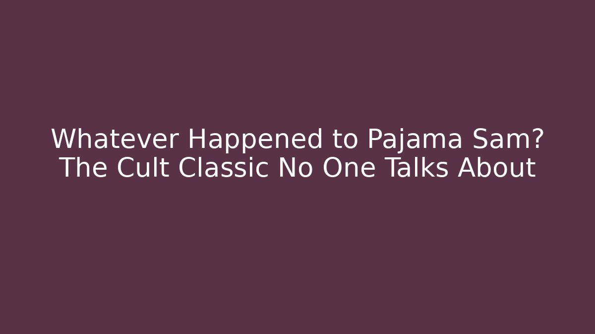 Whatever Happened to Pajama Sam? The Cult Classic No One Talks About