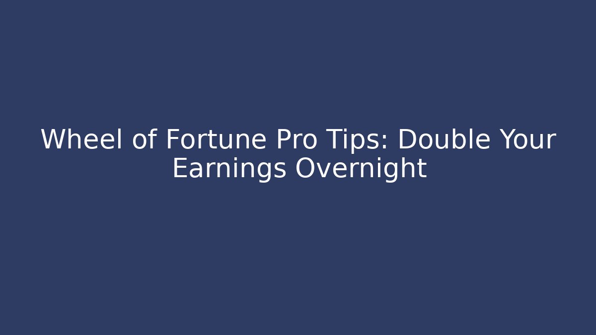 Wheel of Fortune Pro Tips: Double Your Earnings Overnight