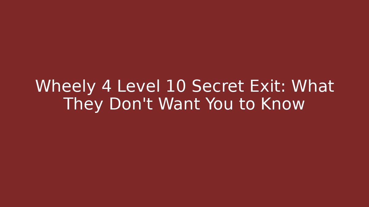 Wheely 4 Level 10 Secret Exit: What They Don't Want You to Know
