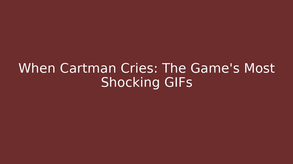 When Cartman Cries: The Game's Most Shocking GIFs - Método de Aprovação