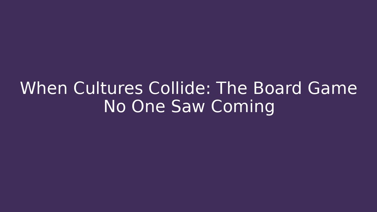 When Cultures Collide: The Board Game No One Saw Coming