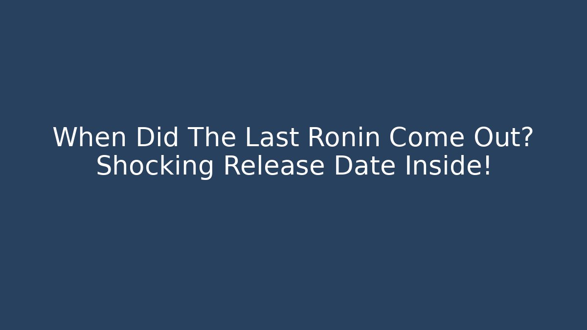 When Did The Last Ronin Come Out? Shocking Release Date Inside!