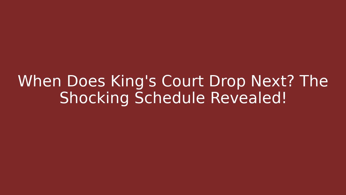 When Does King's Court Drop Next? The Shocking Schedule Revealed!