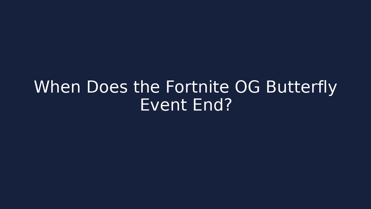 When Does the Fortnite OG Butterfly Event End?