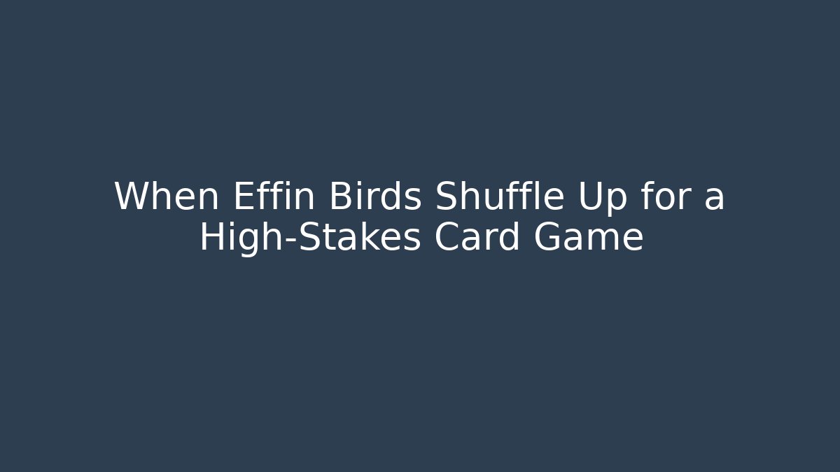When Effin Birds Shuffle Up for a High-Stakes Card Game