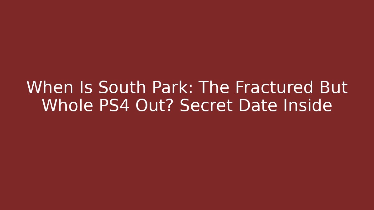 When Is South Park: The Fractured But Whole PS4 Out? Secret Date Inside