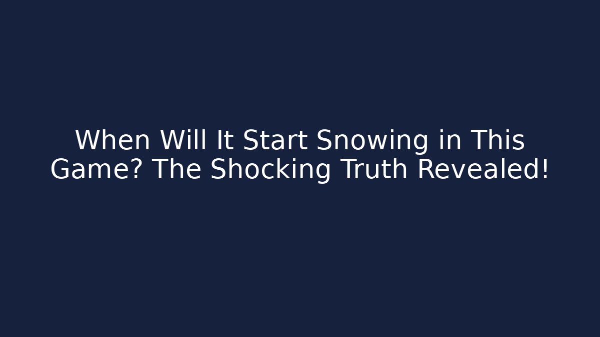 When Will It Start Snowing in This Game? The Shocking Truth Revealed!