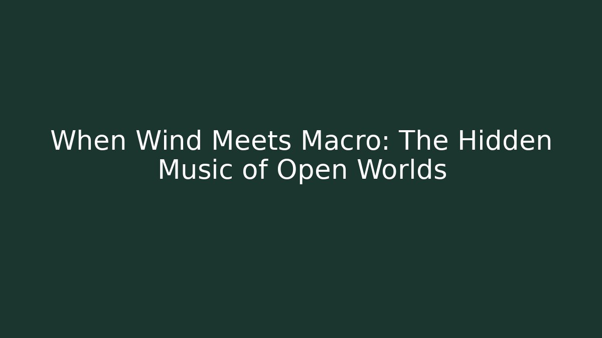 When Wind Meets Macro: The Hidden Music of Open Worlds