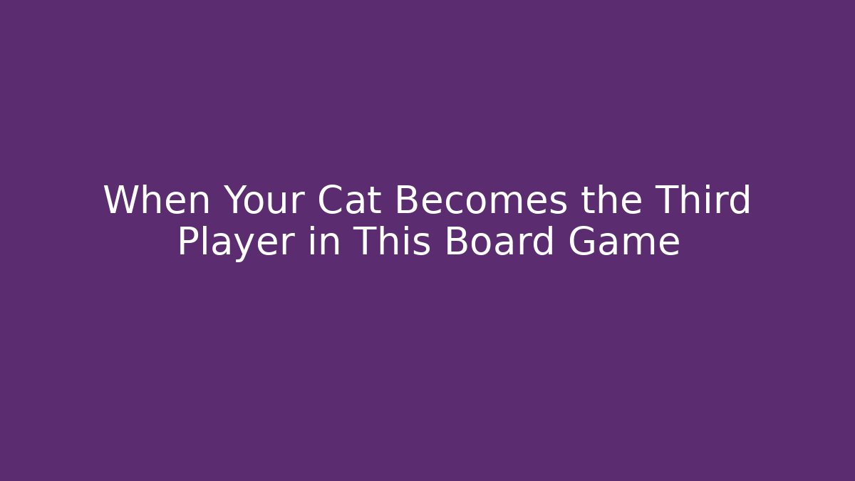 When Your Cat Becomes the Third Player in This Board Game