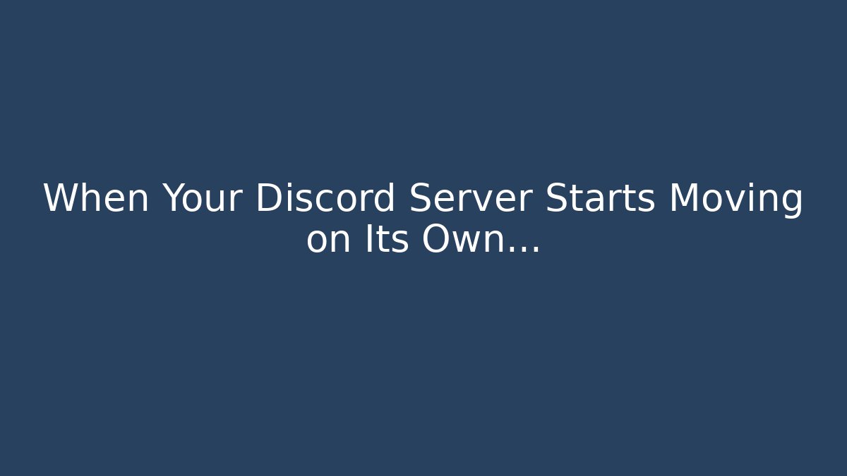 When Your Discord Server Starts Moving on Its Own…