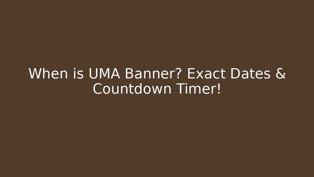 When is UMA Banner? Exact Dates & Countdown Timer!