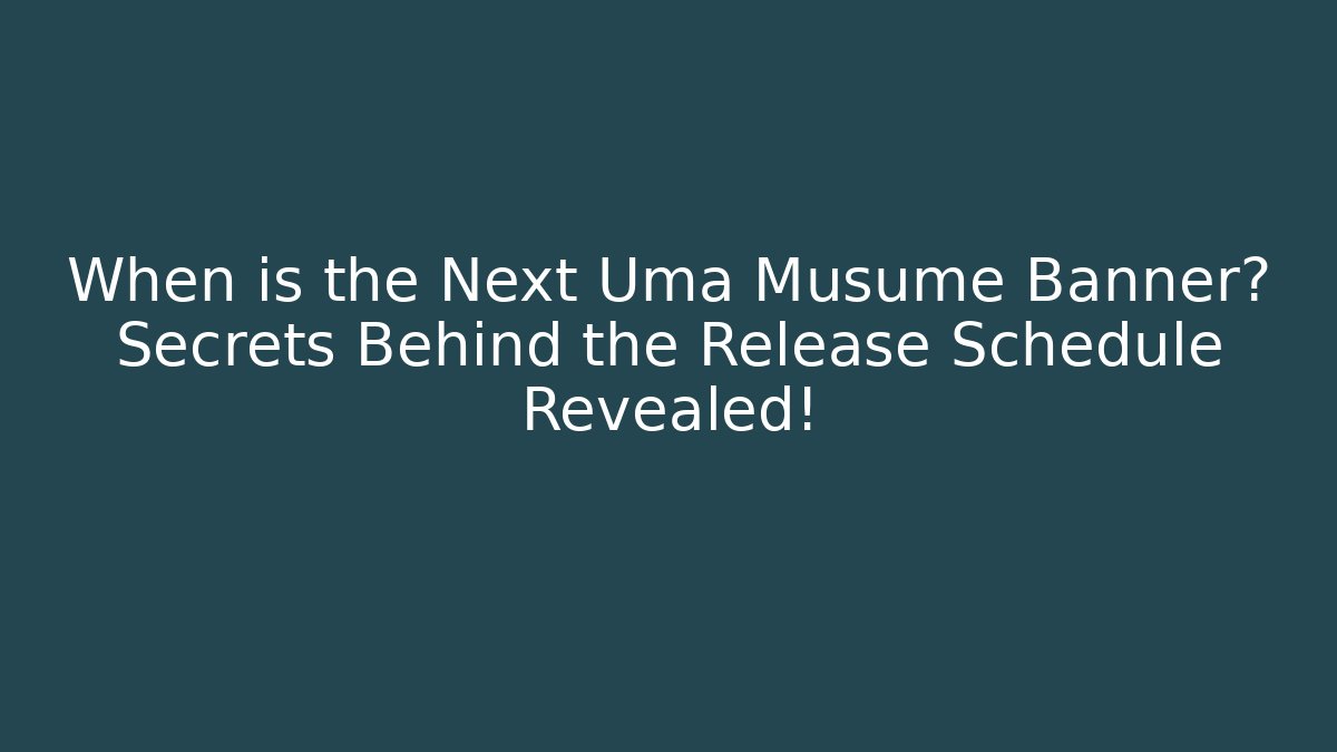When is the Next Uma Musume Banner? Secrets Behind the Release Schedule Revealed!