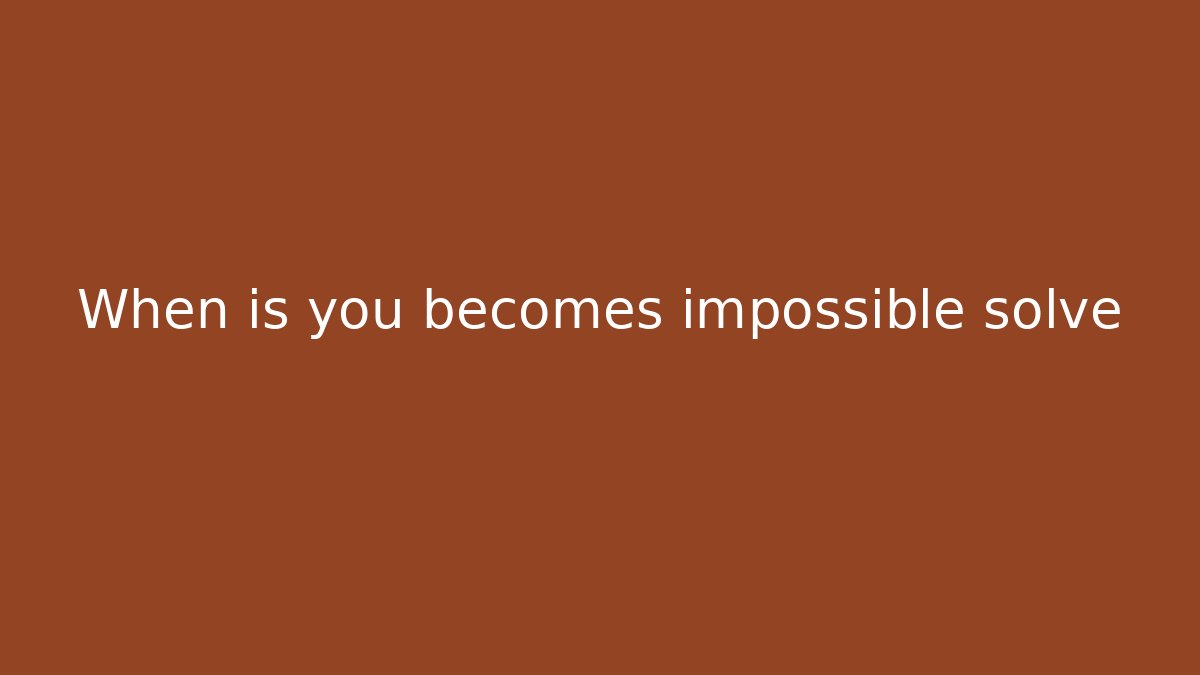 When is you becomes impossible solve - Método de Aprovação
