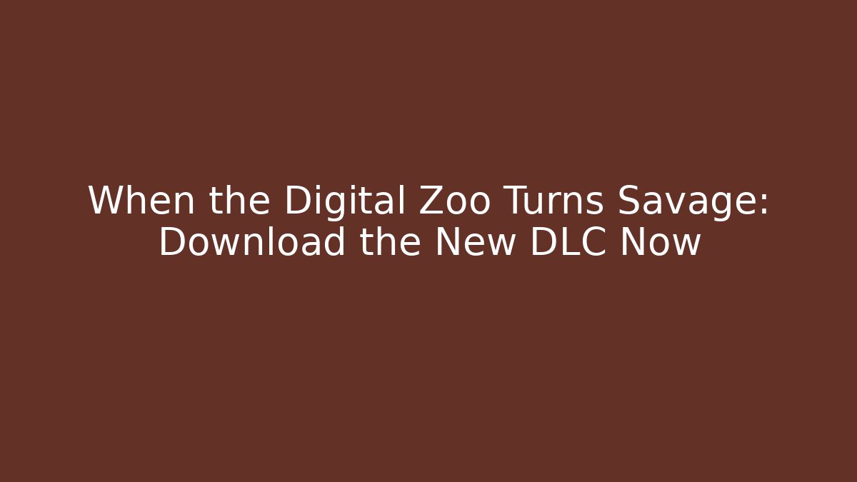 When the Digital Zoo Turns Savage: Download the New DLC Now