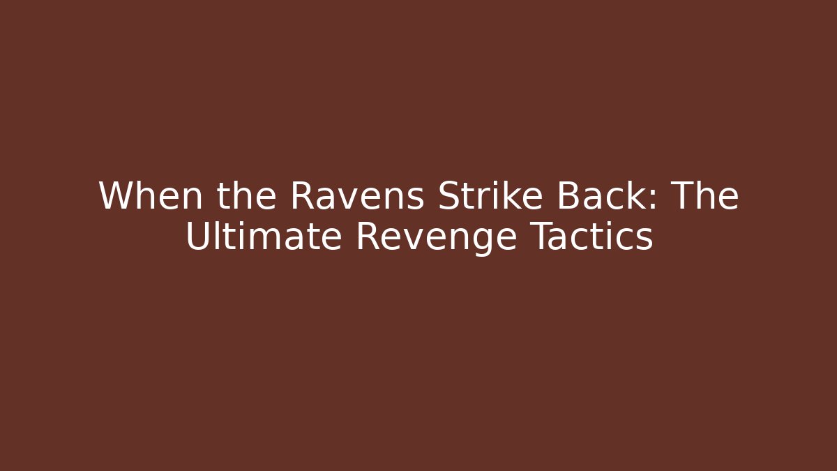 When the Ravens Strike Back: The Ultimate Revenge Tactics