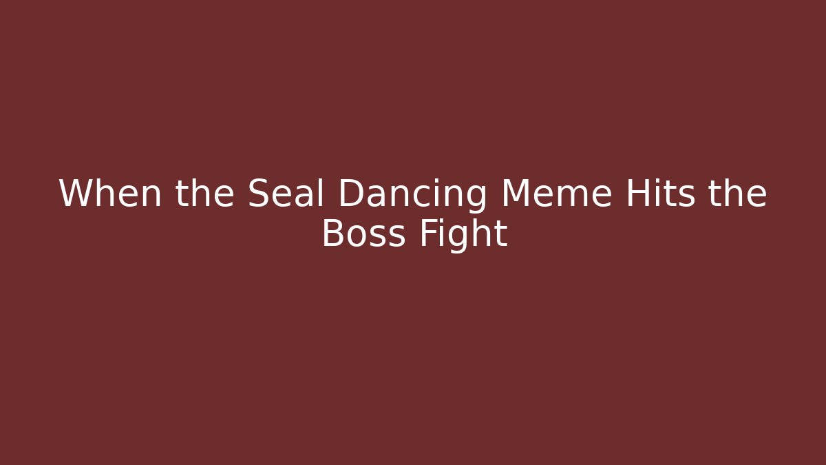 When the Seal Dancing Meme Hits the Boss Fight