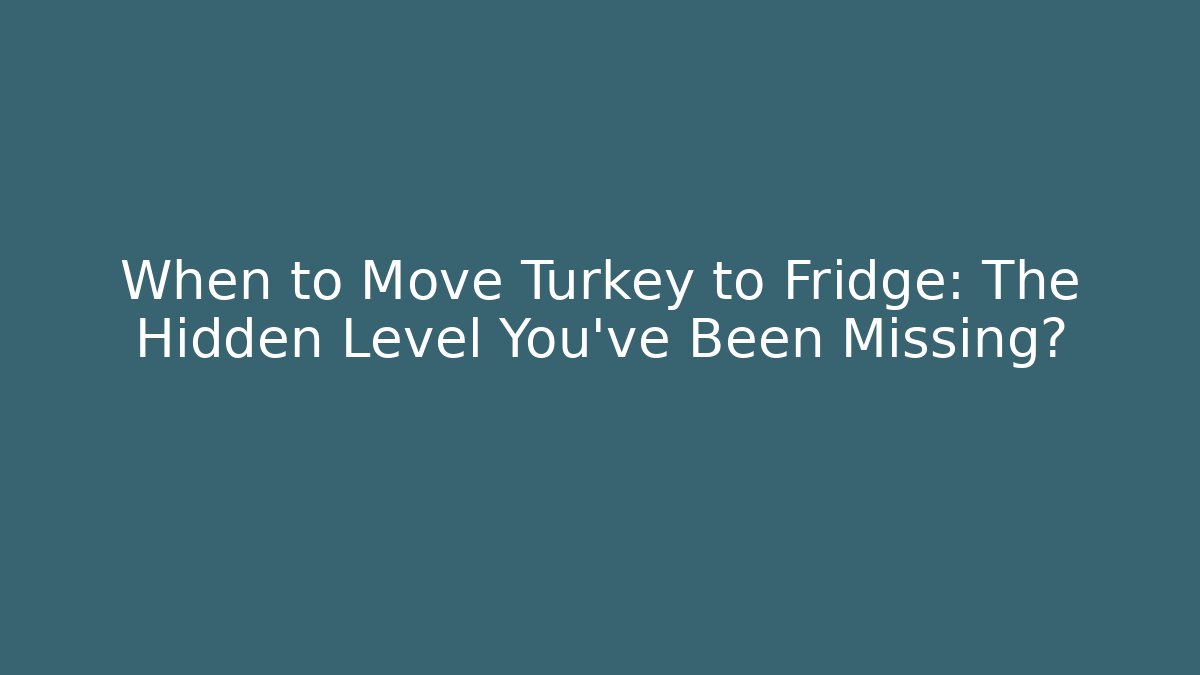 When to Move Turkey to Fridge: The Hidden Level You've Been Missing?