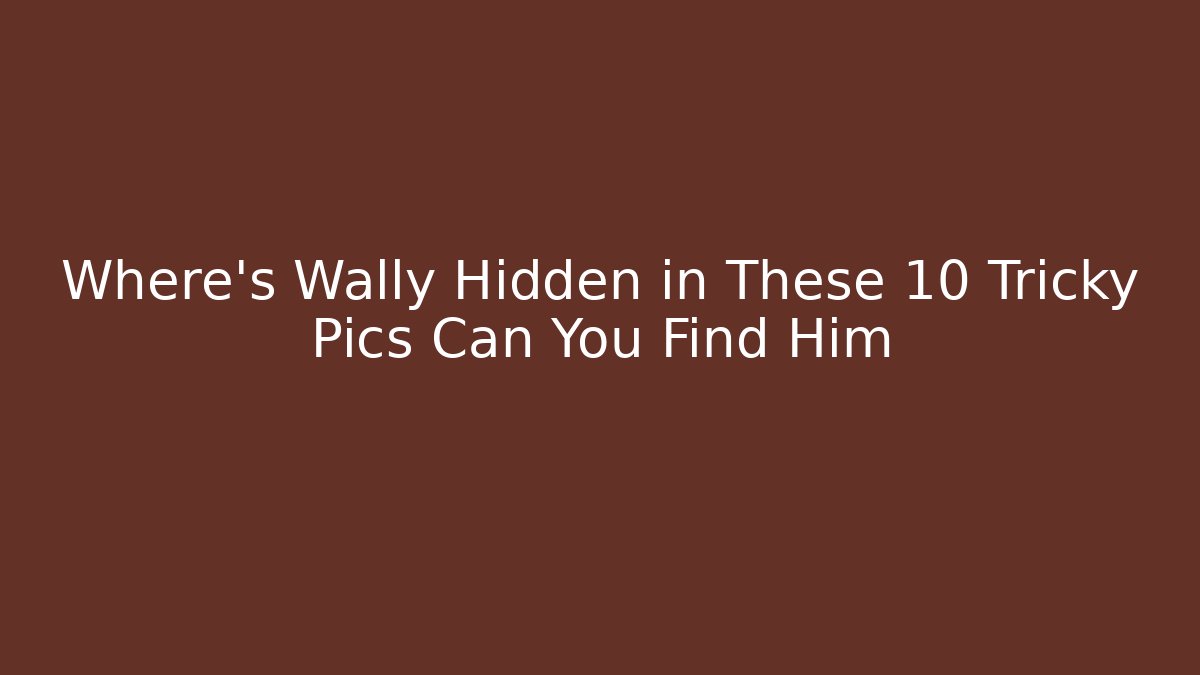 Where's Wally Hidden in These 10 Tricky Pics Can You Find Him - Método de Aprovação