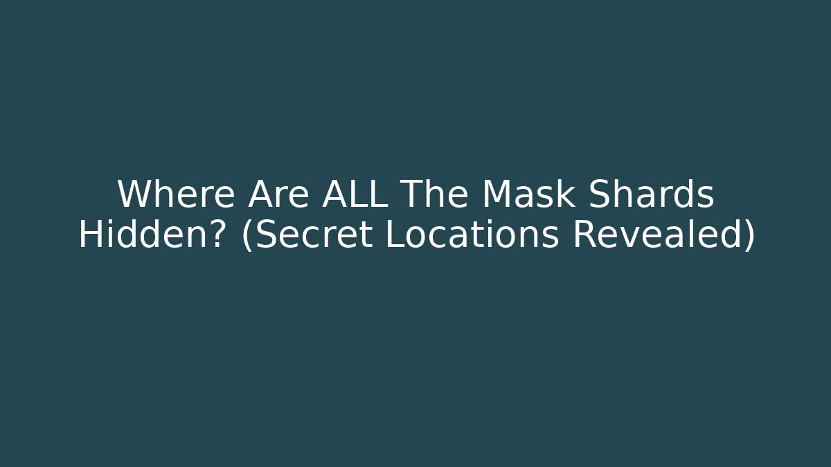 Where Are ALL The Mask Shards Hidden? (Secret Locations Revealed)