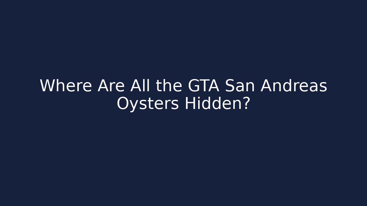 Where Are All the GTA San Andreas Oysters Hidden?