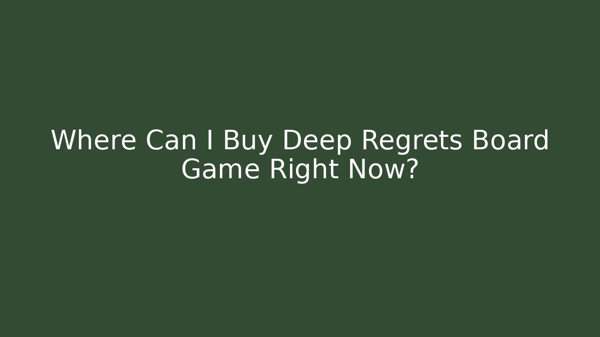 Where Can I Buy Deep Regrets Board Game Right Now?