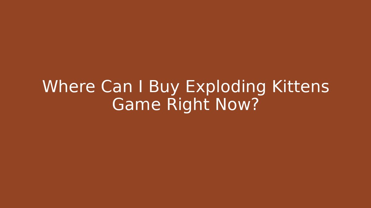 Where Can I Buy Exploding Kittens Game Right Now?