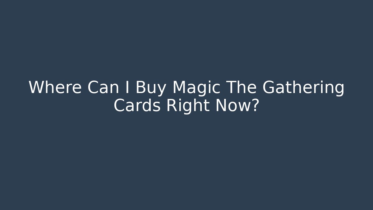 Where Can I Buy Magic The Gathering Cards Right Now?
