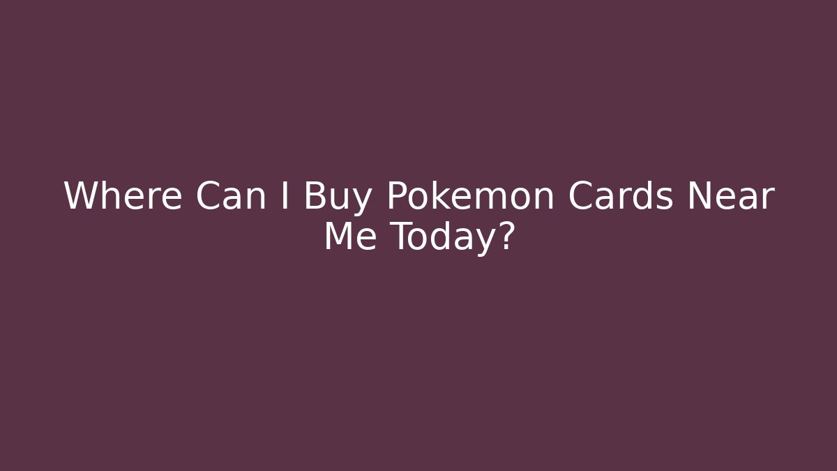 Where Can I Buy Pokémon Cards Near Me Today?