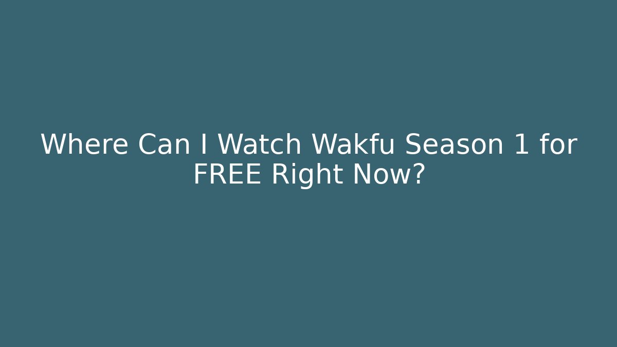 Where Can I Watch Wakfu Season 1 for FREE Right Now?
