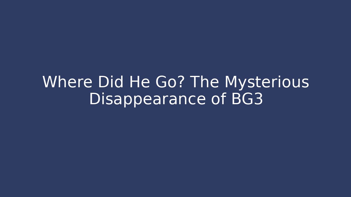 Where Did He Go? The Mysterious Disappearance of BG3