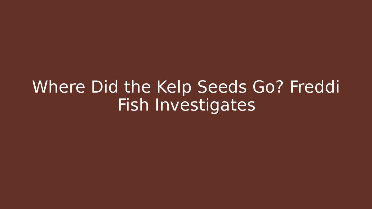Where Did the Kelp Seeds Go? Freddi Fish Investigates