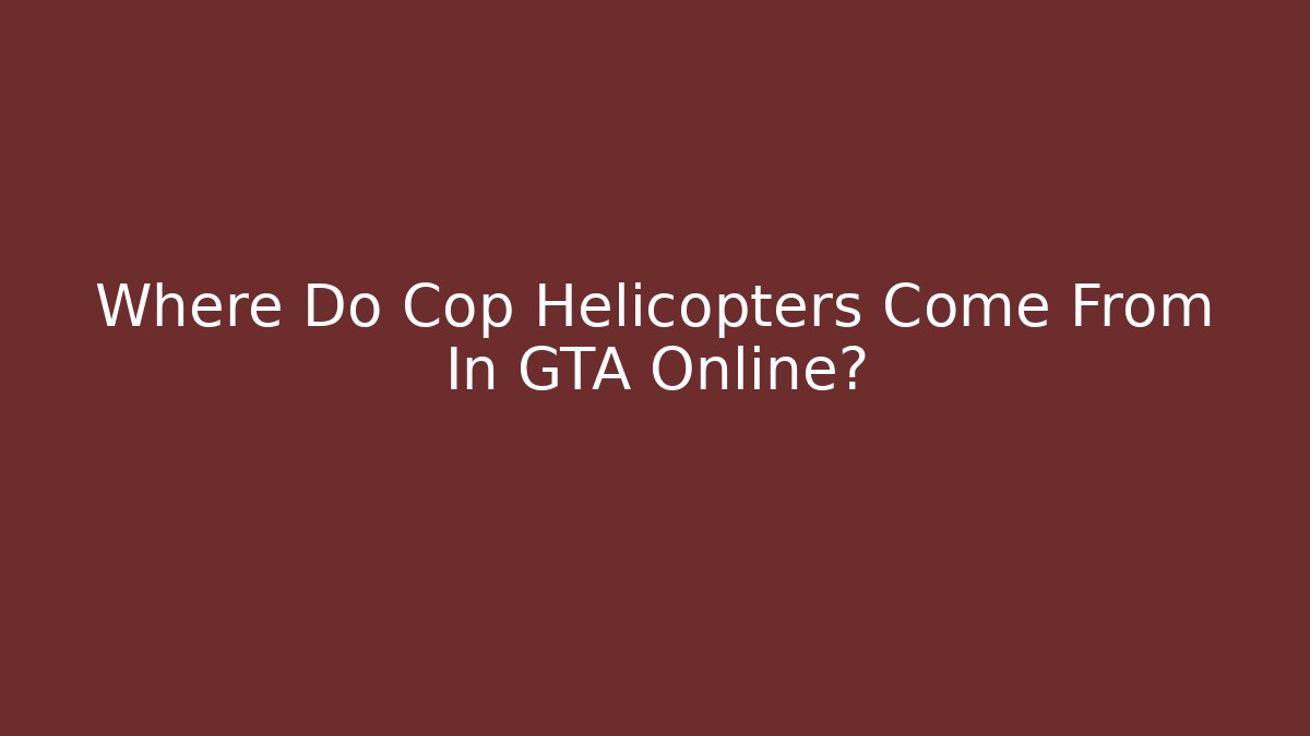 Where Do Cop Helicopters Come From In GTA Online? - Método de Aprovação