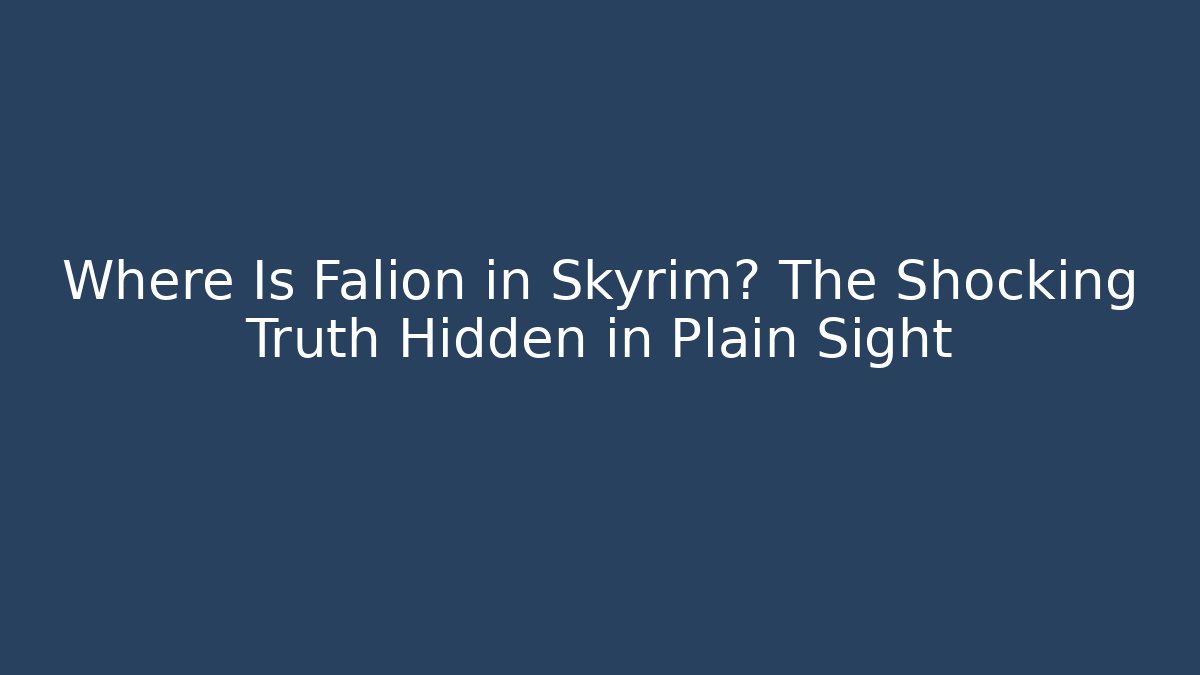 Where Is Falion in Skyrim? The Shocking Truth Hidden in Plain Sight
