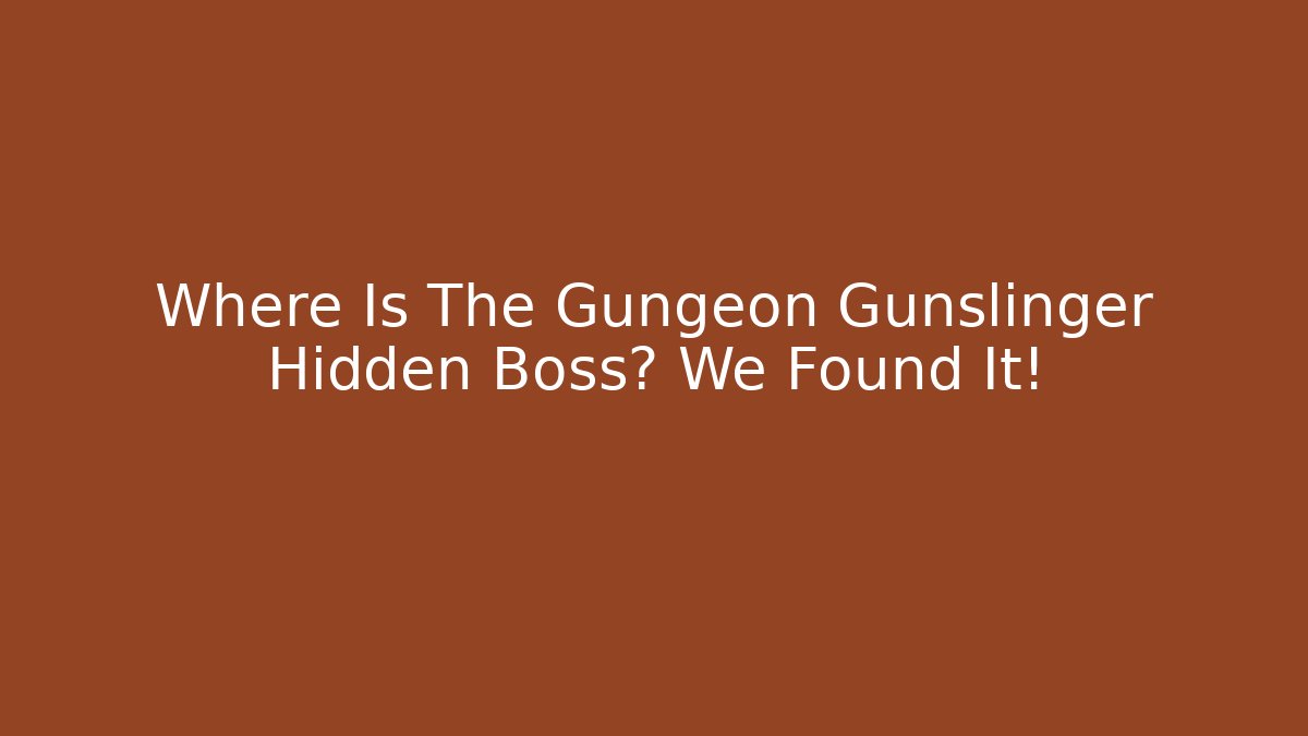 Where Is The Gungeon Gunslinger Hidden Boss? We Found It!