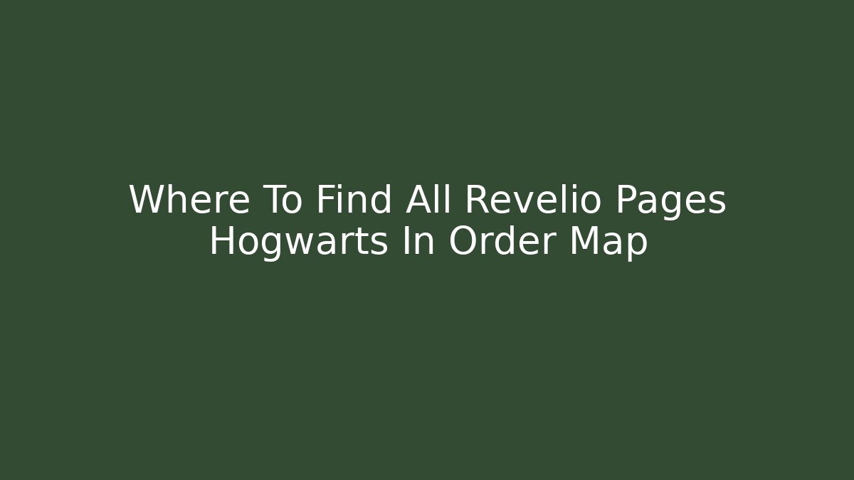 Where To Find All Revelio Pages Hogwarts In Order Map