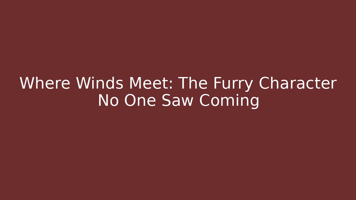 Where Winds Meet: The Furry Character No One Saw Coming