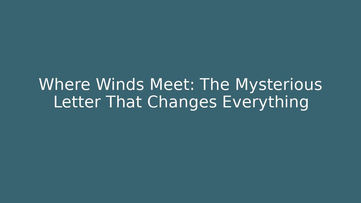 Where Winds Meet: The Mysterious Letter That Changes Everything