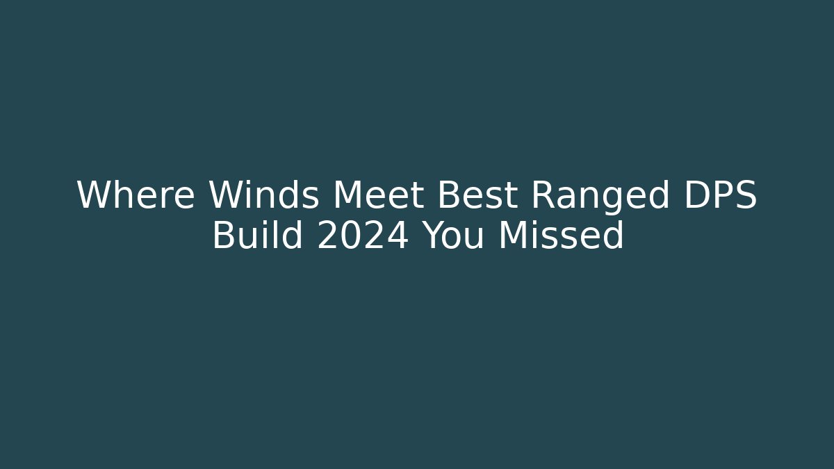 Where Winds Meet Best Ranged DPS Build 2024 You Missed