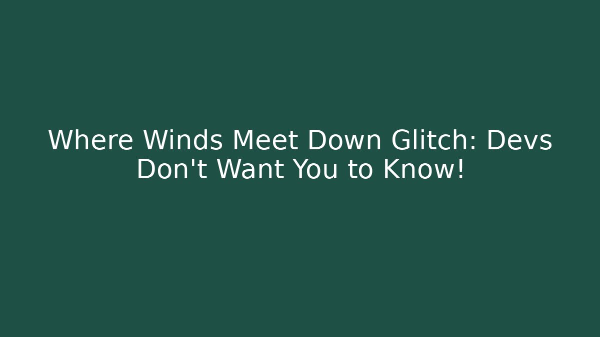 Where Winds Meet Down Glitch: Devs Don't Want You to Know!
