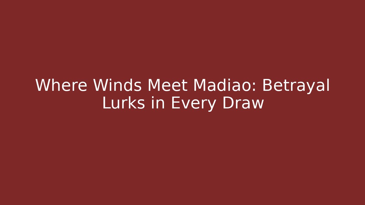 Where Winds Meet Madiao: Betrayal Lurks in Every Draw