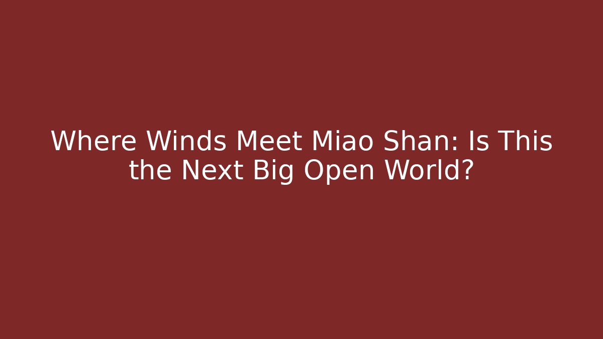 Where Winds Meet Miao Shan: Is This the Next Big Open World? - Método de Aprovação