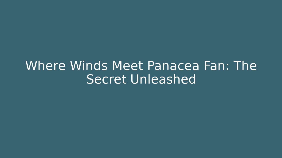 Where Winds Meet Panacea Fan: The Secret Unleashed