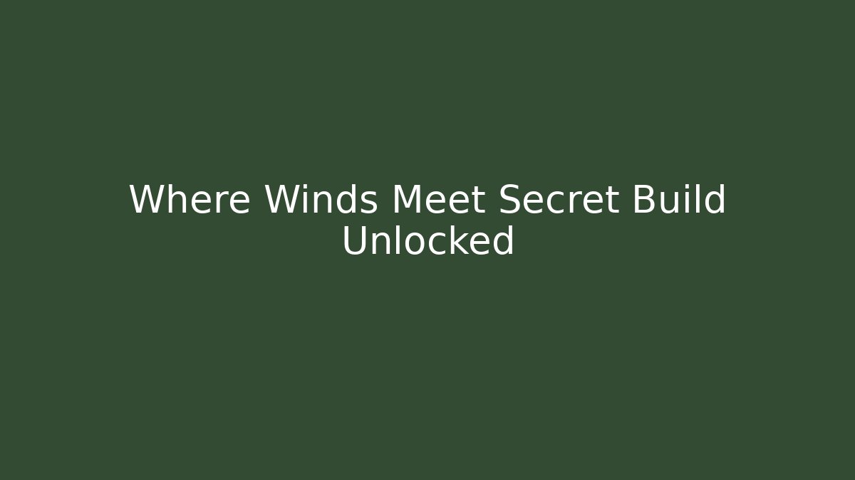 Where Winds Meet Secret Build Unlocked