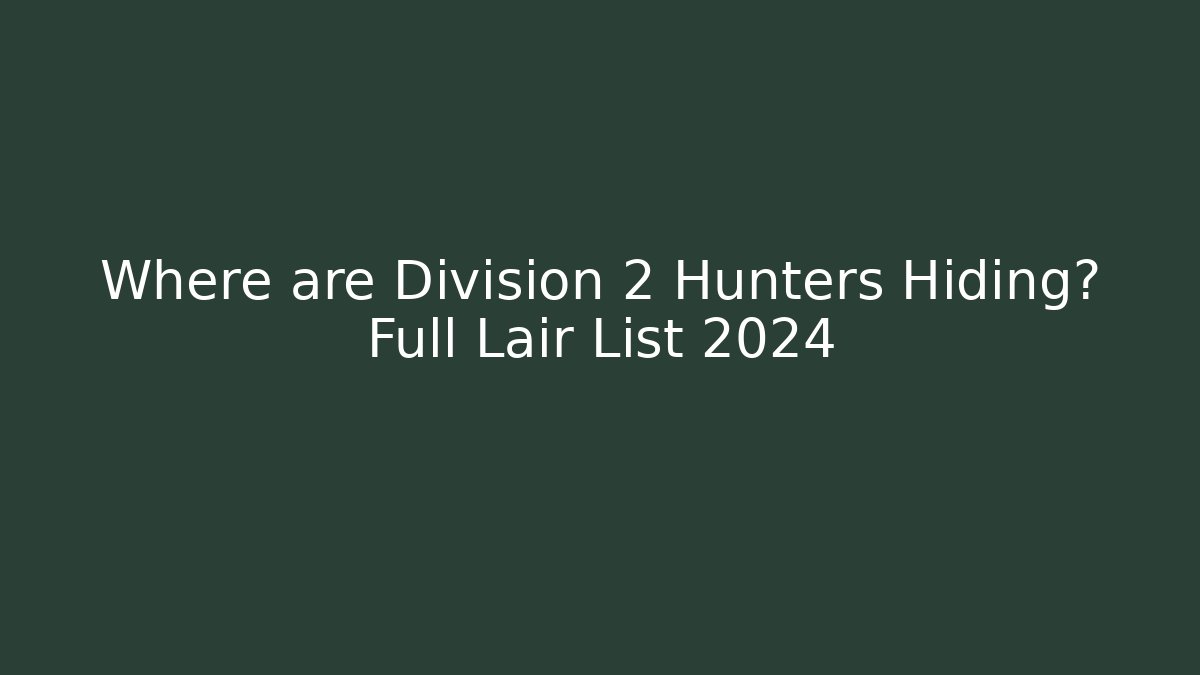 Where are Division 2 Hunters Hiding? Full Lair List 2024