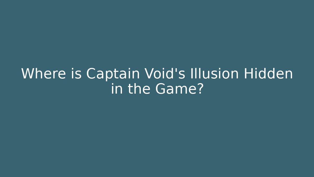 Where is Captain Void’s Illusion Hidden in the Game?