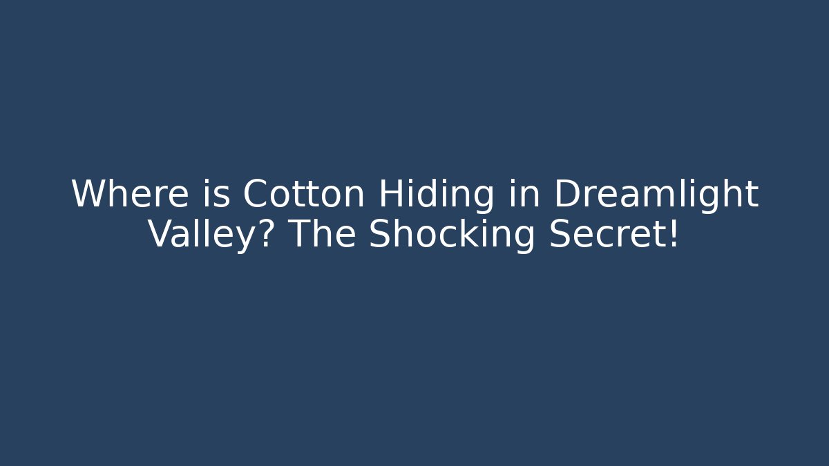 Where is Cotton Hiding in Dreamlight Valley? The Shocking Secret!