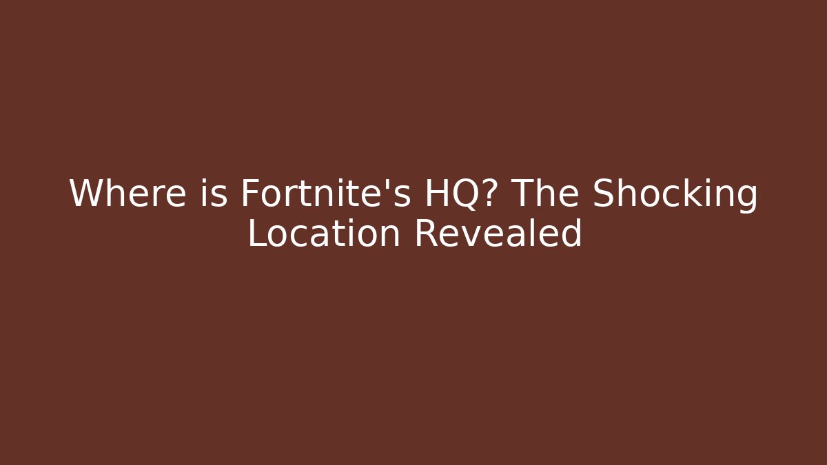 Where is Fortnite's HQ? The Shocking Location Revealed